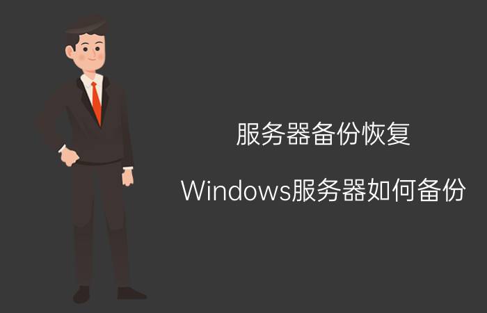 服务器备份恢复 Windows服务器如何备份？